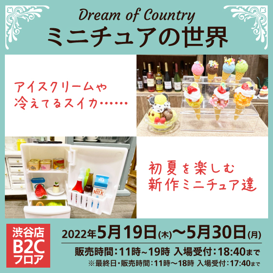 【渋谷店】初夏を楽しむ新作ミニチュア達「Dream of Country -ミニチュアの世界-」
